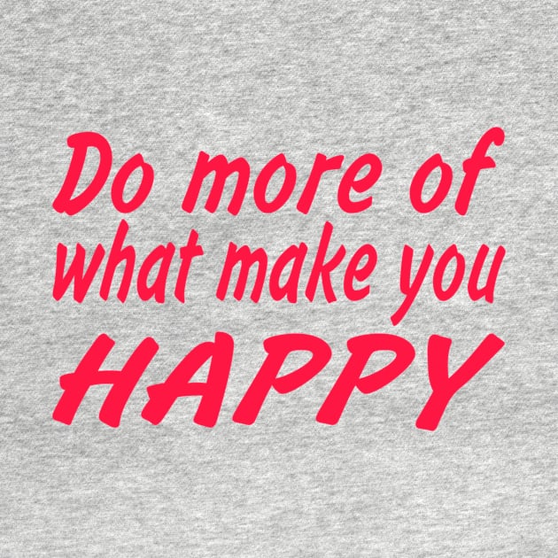 Do more of what make you happy by MChamssouelddine